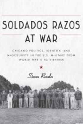 Rosales |  Soldados Razos at War: Chicano Politics, Identity, and Masculinity in the U.S. Military from World War II to Vietnam | Buch |  Sack Fachmedien