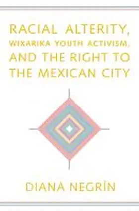 Negrín |  Racial Alterity, Wixarika Youth Activism, and the Right to the Mexican City | Buch |  Sack Fachmedien