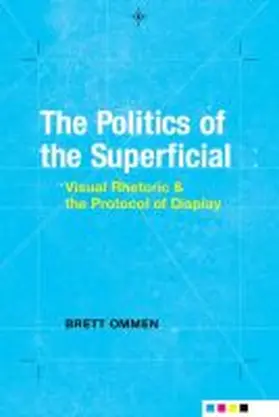 Ommen |  The Politics of the Superficial: Visual Rhetoric and the Protocol of Display | Buch |  Sack Fachmedien