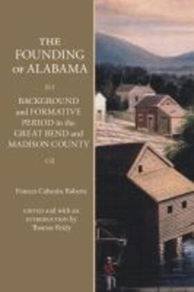 Roberts / Reidy |  The Founding of Alabama: Background and Formative Period in the Great Bend and Madison County | Buch |  Sack Fachmedien