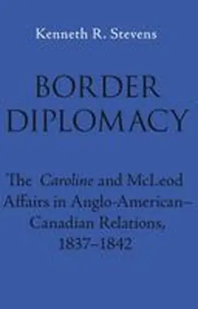 Stevens |  Border Diplomacy: The Caroline and McLeod Affairs in Anglo-American-Canadian Relations, 1837-1842 | Buch |  Sack Fachmedien