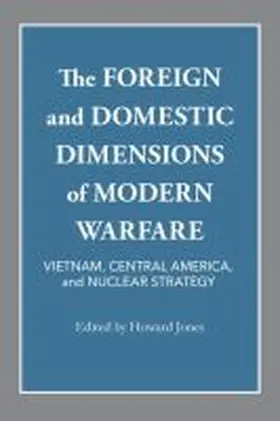 Jones |  The Foreign and Domestic Dimensions of Modern Warfare: Vietnam, Central America, and Nuclear Strategy | Buch |  Sack Fachmedien