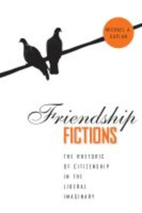 Kaplan |  Friendship Fictions: The Rhetoric of Citizenship in the Liberal Imaginary | Buch |  Sack Fachmedien