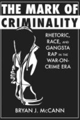 McCann |  The Mark of Criminality: Rhetoric, Race, and Gangsta Rap in the War-On-Crime Era | Buch |  Sack Fachmedien