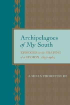 Thornton |  Archipelagoes of My South: Episodes in the Shaping of a Region, 1830-1965 | Buch |  Sack Fachmedien