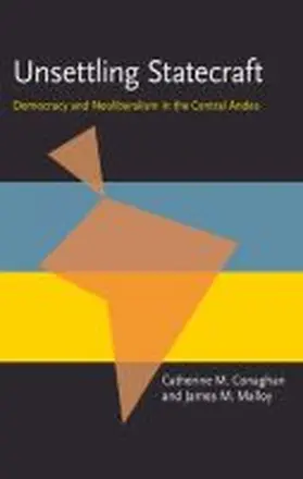 Conaghan / Malloy |  Unsettling Statecraft: Democracy and Neoliberalism in the Central Andes | Buch |  Sack Fachmedien