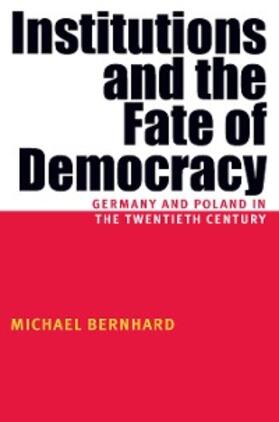 Bernhard |  Institutions And The Fate Of Democracy | eBook | Sack Fachmedien
