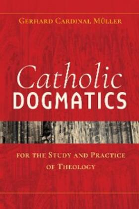 Müller |  Catholic Dogmatics for the Study and Practice of Theology | eBook | Sack Fachmedien