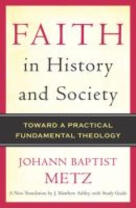 Metz |  Faith in History and Society: Toward a Practical Fundamental Theology | Buch |  Sack Fachmedien