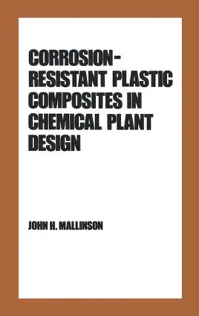 Mallinson |  Corrosion-Resistant Plastic Composites in Chemical Plant Design | Buch |  Sack Fachmedien