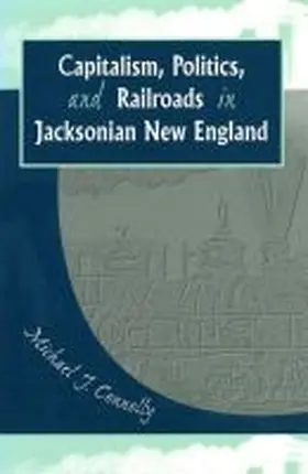 Connolly |  Capitalism, Politics, and Railroads in Jacksonian New England | Buch |  Sack Fachmedien