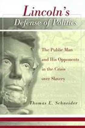 Schneider |  Lincoln's Defense of Politics: The Public Man and His Opponents in the Crisis Over Slavery | Buch |  Sack Fachmedien