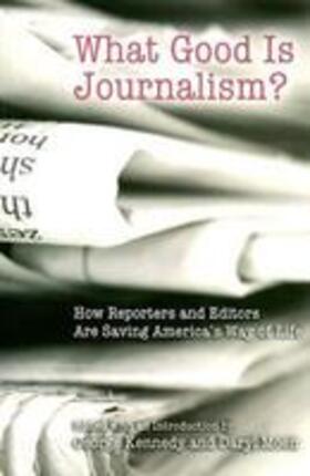 Kennedy / Moen |  What Good Is Journalism?: How Reporters and Editors Are Saving America's Way of Life | Buch |  Sack Fachmedien
