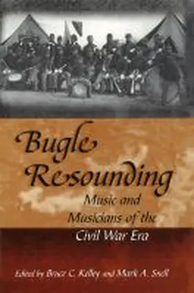 Kelley / Snell |  Bugle Resounding: Music and Musicians of the Civil War Era | Buch |  Sack Fachmedien