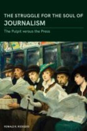 Rodgers |  The Struggle for the Soul of Journalism: The Pulpit Versus the Press, 1833-1923 | Buch |  Sack Fachmedien