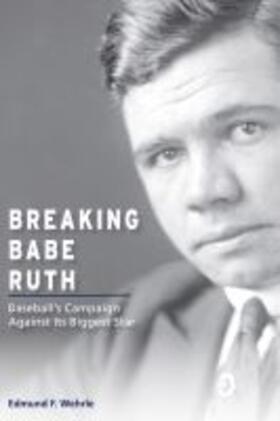 Wehrle |  Breaking Babe Ruth: Baseball's Campaign Against Its Biggest Star | Buch |  Sack Fachmedien