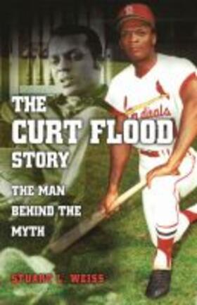 Weiss |  The Curt Flood Story: The Man Behind the Myth | Buch |  Sack Fachmedien