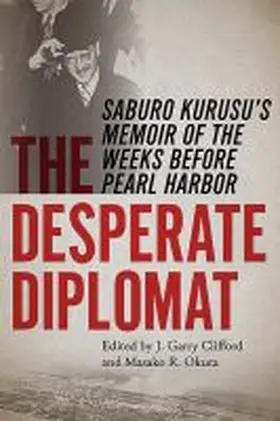 Clifford / Okura |  The Desperate Diplomat: Saburo Kurusu's Memoir of the Weeks Before Pearl Harbor | Buch |  Sack Fachmedien