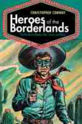 Conway |  Heroes of the Borderlands: The Western in Mexican Film, Comics, and Music | Buch |  Sack Fachmedien