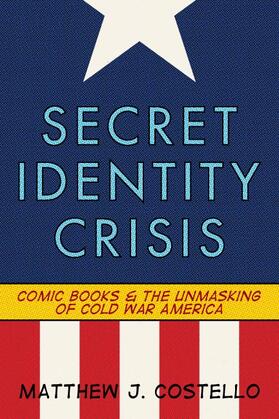 Costello |  Secret Identity Crisis: Comic Books and the Unmasking of Cold War America | Buch |  Sack Fachmedien
