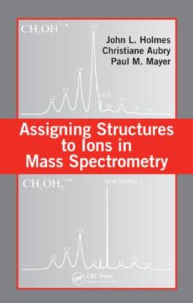 Holmes / Aubry / Mayer |  Assigning Structures to Ions in Mass Spectrometry | Buch |  Sack Fachmedien