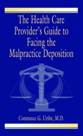 Uribe / Uribe M.D. |  The Health Care Provider's Guide to Facing the Malpractice Deposition | Buch |  Sack Fachmedien