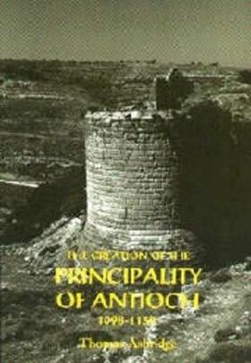 Asbridge |  The Creation of the Principality of Antioch, 1098-1130 | Buch |  Sack Fachmedien