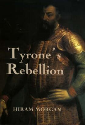 Morgan |  Tyrone's Rebellion: The Outbreak of the Nine Years War in Tudor Ireland | Buch |  Sack Fachmedien