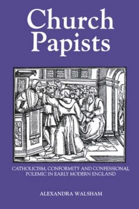 Walsham |  Church Papists: Catholicism, Conformity and Confessional Polemic in Early Modern England | Buch |  Sack Fachmedien