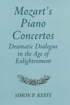 Keefe |  Mozart's Piano Concertos: Dramatic Dialogue in the Age of Enlightenment | Buch |  Sack Fachmedien