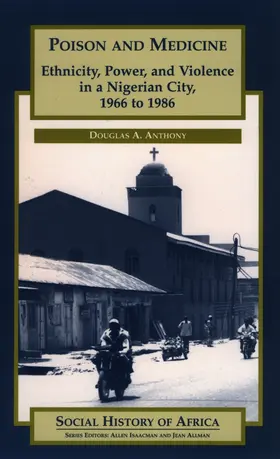 Anthony |  Poison and Medicine: Ethnicity, Power and Violence in a Nigerian City, 1966-1986 | Buch |  Sack Fachmedien