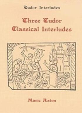 Axton |  Three Tudor Classical Interludes: Thersites, Jacke Jugeler, Horestes | Buch |  Sack Fachmedien