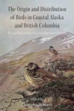 Swarth |  The Origin and Distribution of Birds in Coastal Alaska and British Columbia: The Lost Manuscript of Ornithologist Harry S. Swarth | Buch |  Sack Fachmedien