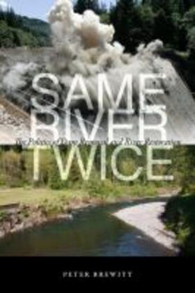 Brewitt |  Same River Twice: The Politics of Dam Removal and River Restoration | Buch |  Sack Fachmedien