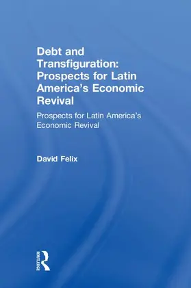 Felix |  Debt and Transfiguration: Prospects for Latin America's Economic Revival | Buch |  Sack Fachmedien