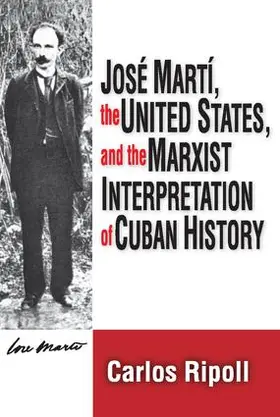 Ripoll |  Jose Marti, the United States, and the Marxist Interpretation of Cuban | Buch |  Sack Fachmedien