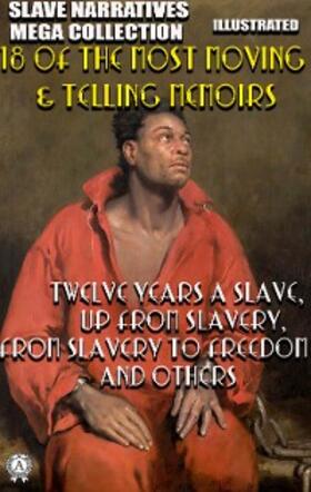 Northup / Robinson / Washington |  Slave Narratives Mega Collection. 18 of the Most Moving & Telling Memoirs. Illustrated | eBook | Sack Fachmedien