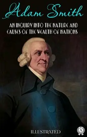 Smith |  An Inquiry into the Nature and Causes of the Wealth of Nations. Illustrated | eBook | Sack Fachmedien