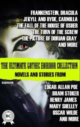 Shelley / Stoker / Stevenson |  The Ultimate Gothic Horror Collection: Novels and Stories from Edgar Allan Poe; Bram Stoker, Henry James, Mary Shelley, Oscar Wilde; and more. Illustrated | eBook | Sack Fachmedien