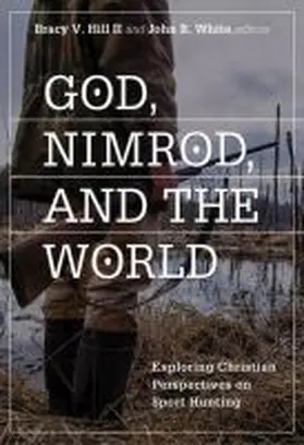 Hill / White |  God, Nimrod, and the World: Exploring Christian Perspectives on Sport Hunting | Buch |  Sack Fachmedien