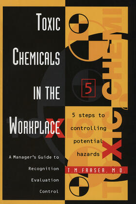 Fraser M.D. |  Toxic Chemicals in the Workplace: A Manager's Guide to Recognition, Evaluation, and Control | Buch |  Sack Fachmedien