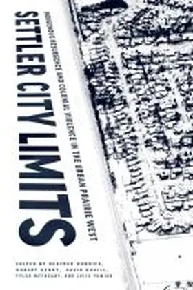 Dorries / Henry / Hugill |  Settler City Limits: Indigenous Resurgence and Colonial Violence in the Urban Prairie West | Buch |  Sack Fachmedien