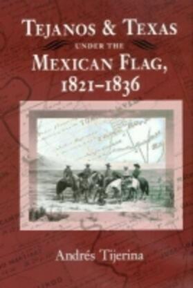 Tijerina |  Tejanos and Texas Under the Mexican Flag, 1821-1836 | Buch |  Sack Fachmedien