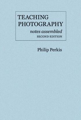 Perkis |  Teaching Photography, Notes Assembled - Second Edition | Buch |  Sack Fachmedien