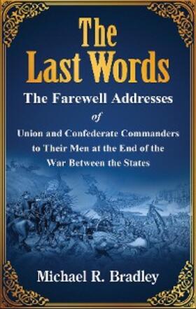 Bradley / Kizer |  The Last Words, The Farewell Addresses of Union and Confederate Commanders to Their Men at the End of the War Between the States | eBook | Sack Fachmedien