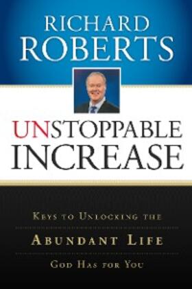 Roberts |  Unstoppable Increase: Keys to Unlocking The Abundant Life God Has for You | eBook | Sack Fachmedien