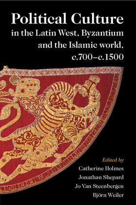 Holmes / Shepard / van Steenbergen |  Political Culture in the Latin West, Byzantium and the Islamic World, C.700-C.1500 | Buch |  Sack Fachmedien