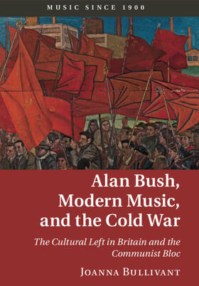 Bullivant |  Alan Bush, Modern Music, and the Cold War | Buch |  Sack Fachmedien
