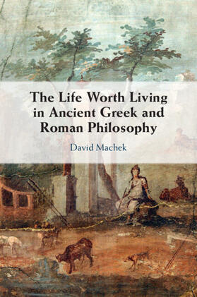 Machek |  The Life Worth Living in Ancient Greek and Roman Philosophy | Buch |  Sack Fachmedien