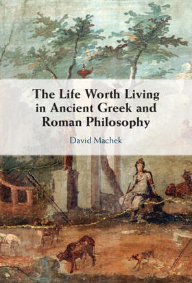 Machek |  The Life Worth Living in Ancient Greek and Roman Philosophy | Buch |  Sack Fachmedien